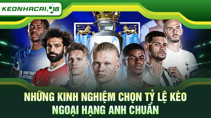 Những kinh nghiệm chọn tỷ lệ kèo Ngoại Hạng Anh chuẩn