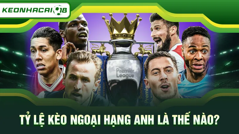 Tỷ lệ kèo Ngoại Hạng Anh là thế nào?
