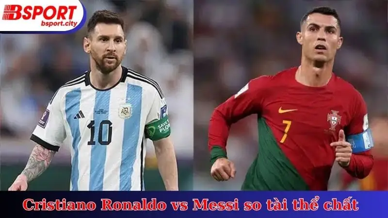 Cristiano Ronaldo vs Messi so tài thể chất