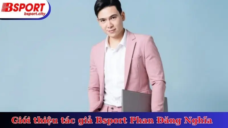 Giới thiệu tác giả Bsport Phan Đăng Nghĩa