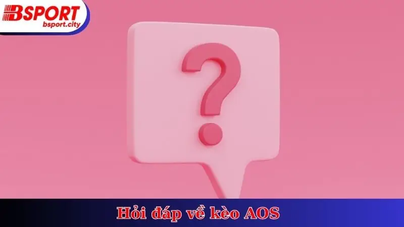 Hỏi đáp về kèo AOS