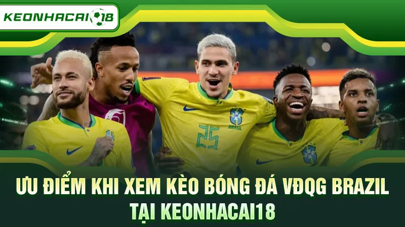 Ưu điểm khi xem kèo bóng đá VĐQG Brazil tại Keonhacai18