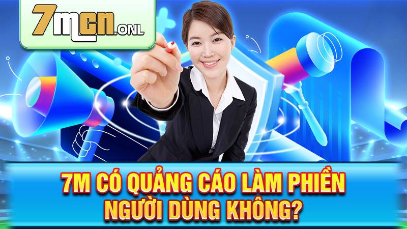 7M không có quảng cáo gây phiền người dùng